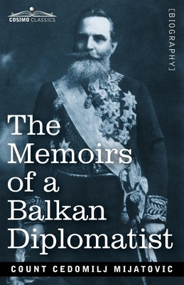 The Memoirs of a Balkan Diplomatist by Mijatovic, Cedomilij