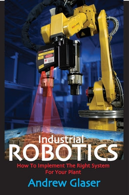 Industrial Robotics by Glaser, Andrew