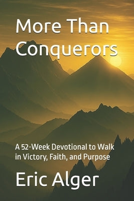 More Than Conquerors: A 52-Week Devotional to Walk in Victory, Faith, and Purpose by Alger, Eric