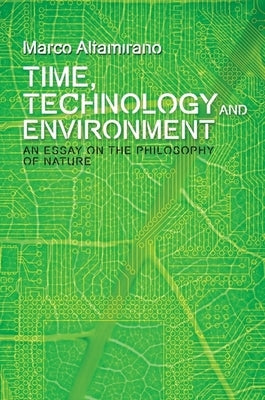 Time, Technology and Environment: An Essay on the Philosophy of Nature by Altamirano, Marco
