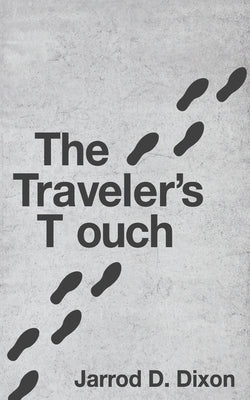 The Traveler's Touch: The Footsteps of a Good Person are Ordered by the Lord by Dixon, Jarrod D.