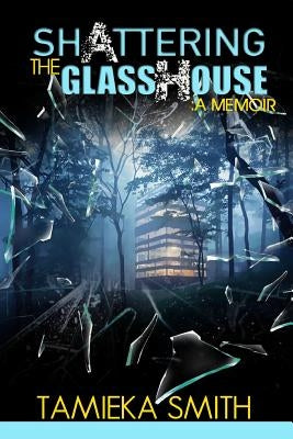 Shattering the Glasshouse: A Memoir by Smith, Tamieka