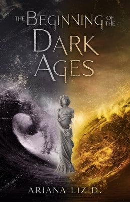 The Beginning Of The Dark Ages by D, Ariana Liz