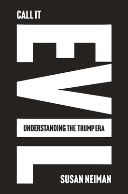Call It Evil: Understanding the Trump Era by Neiman, Susan