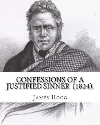 Confessions of A Justified Sinner (1824). By: James Hogg: ( Written by Himself ).Psychological mystery, philosophical novel, satire by Hogg, James