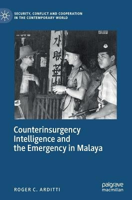 Counterinsurgency Intelligence and the Emergency in Malaya by Arditti, Roger C.