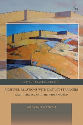 Rightful Relations with Distant Strangers: Kant, the Eu, and the Wider World by Ganesh, Aravind
