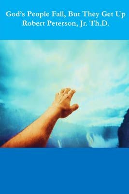 God's People Fall, But They Get Up by Peterson, Th D. Robert, Jr.