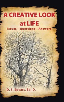 A Creative Look at Life: Issues-Questions-Answers by Spears Ed D., D. S.
