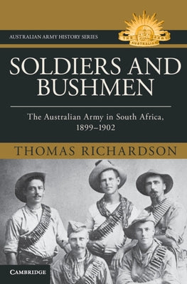 Soldiers and Bushmen: The Australian Army in South Africa, 1899-1902 by Richardson, Thomas
