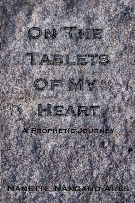 On the Tablets of My Heart: A Prophetic Journey by Ares, Nanette Nangano