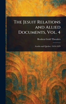 The Jesuit Relations and Allied Documents, Vol. 4 by Thwaites, Reuben Gold