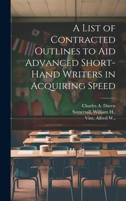 A List of Contracted Outlines to Aid Advanced Short-hand Writers in Acquiring Speed by Duren, Charles a.