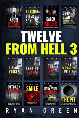 Twelve From Hell 3: The Ultimate True Crime Case Collection by Green, Ryan