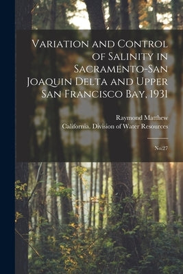 Variation and Control of Salinity in Sacramento-San Joaquin Delta and Upper San Francisco bay, 1931: No.27 by California Division of Water Resources