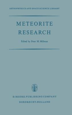 Meteorite Research: Proceedings of a Symposium on Meteorite Research Held in Vienna, Austria, 7-13 August 1968 by Millman, P. M.
