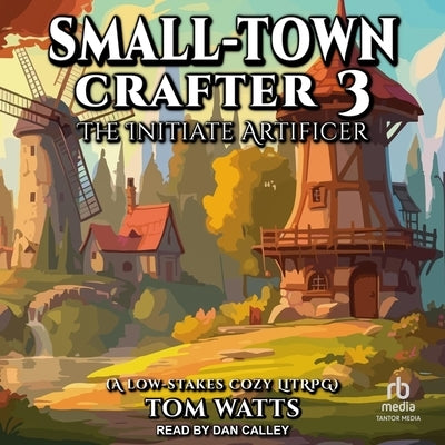 Small-Town Crafter 3: The Initiate Artificer by Watts, Tom