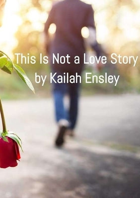 This Is Not a Love Story by Ensley, Kailah