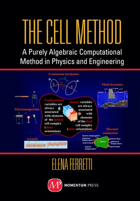 The Cell Method: A Purely Algebraic Computational Method in Physics and Engineering by Ferretti, Elena
