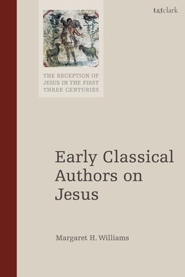Early Classical Authors on Jesus by Williams, Margaret H.