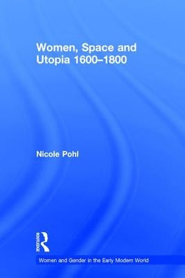 Women, Space and Utopia 1600-1800 by Pohl, Nicole