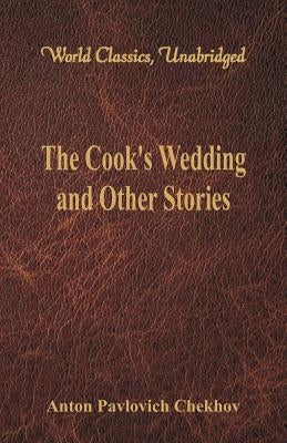 The Cook's Wedding and Other Stories (World Classics, Unabridged) by Chekhov, Anton Pavlovich