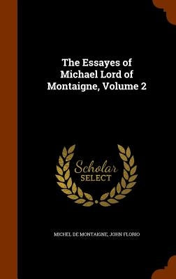 The Essayes of Michael Lord of Montaigne, Volume 2 by de Montaigne, Michel