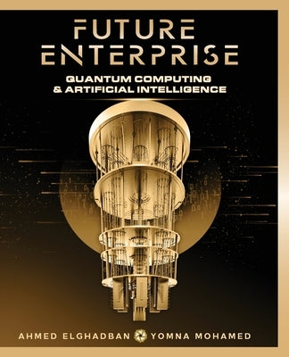 Future Enterprise: Quantum Computing and Artificial Intelligence by Elghadban, Ahmed