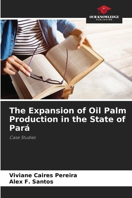 The Expansion of Oil Palm Production in the State of Pará by Caires Pereira, Viviane