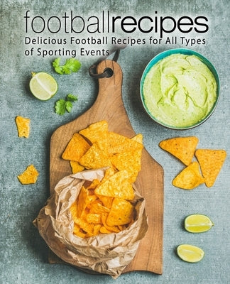 Football Recipes: Delicious Football Recipes for All Types of Sporting Events by Press, Booksumo