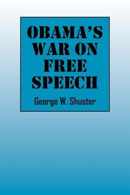 Obama's War on Free Speech by Shuster, George