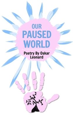 Our Paused World: A Teenager's Poetic Outlook On Britain's Lockdown by Leonard, Oskar