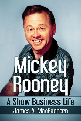 Mickey Rooney: A Show Business Life by Maceachern, James A.