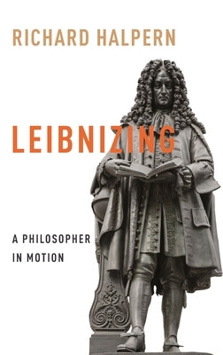 Leibnizing: A Philosopher in Motion by Halpern, Richard