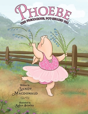 Phoebe: The Precocious, Pot-Bellied Pig by Brimley, Robyn