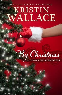 By Christmas: Covington Falls Chronicles by Wallace, Kristin