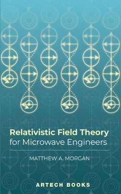 Relativistic Field Theory for Microwave Engineers by Morgan, Matthew A.