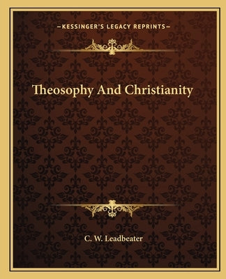 Theosophy and Christianity by Leadbeater, C. W.