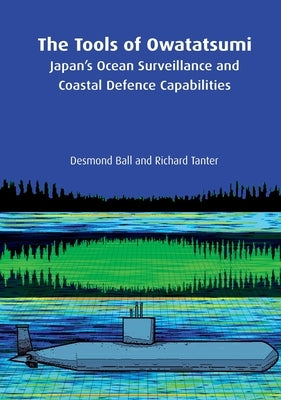 The Tools of Owatatsumi: Japan's Ocean Surveillance and Coastal Defence Capabilities by Ball, Desmond