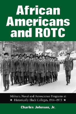 African Americans and ROTC: Military, Naval and Aeroscience Programs at Historically Black Colleges, 1916-1973 by Johnson, Charles