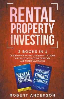 Rental Property Investing 2 Books In 1 Learn Simple Buying & Selling Strategies In Real Estate, Become Debt Free And Personal Finance by Anderson, Robert