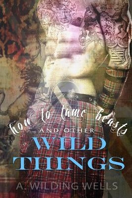 How To Tame Beasts And Other Wild Things by Porter, Tracy