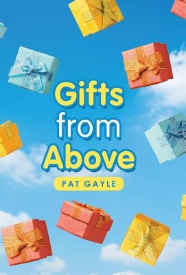 Gifts from Above by Gayle, Pat