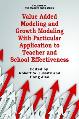 Value Added Modeling and Growth Modeling with Particular Application to Teacher and School Effectiveness by Lissitz, Robert W.