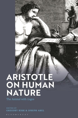Aristotle on Human Nature: The Animal with Logos by Kirk, Gregory
