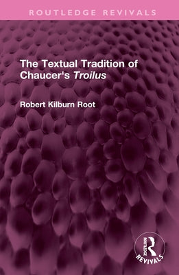 The Textual Tradition of Chaucer's Troilus by Root, Robert Kilburn