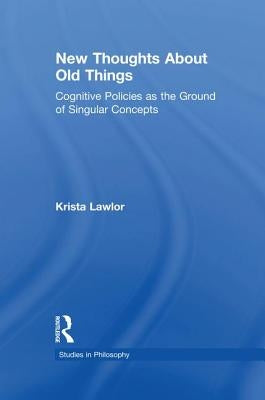 New Thoughts About Old Things: Cognitive Policies as the Ground of Singular Concepts by Lawlor, Krista