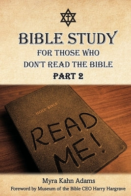 Bible Study For Those Who Don't Read The Bible: Part 2 by Adams, Myra Kahn