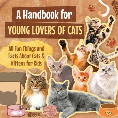 A Handbook for Young Lovers of Cats: All Fun Things and Facts About Cats & Kittens for Kids by Brown, Joseph
