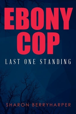 Ebony Cop: Last One Standing by Berryharper, Sharon